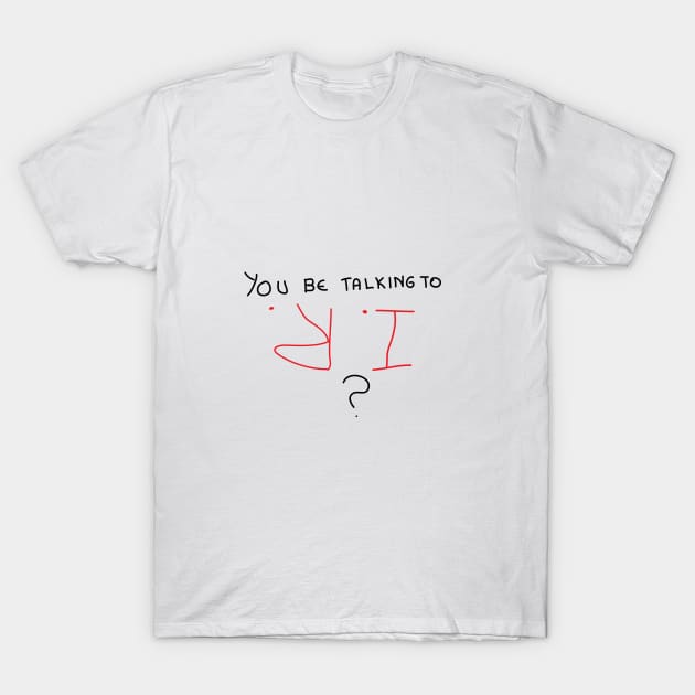 You be talking to IR T-Shirt by Cepea